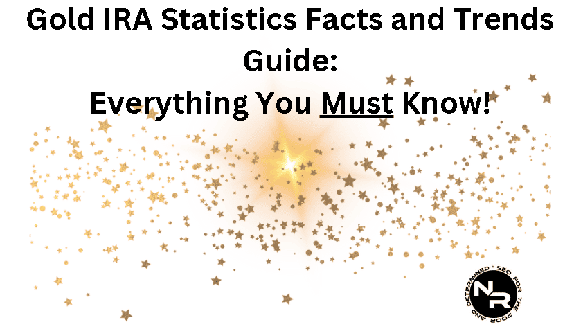 Gold IRA statistics facts and trends guide for 2023