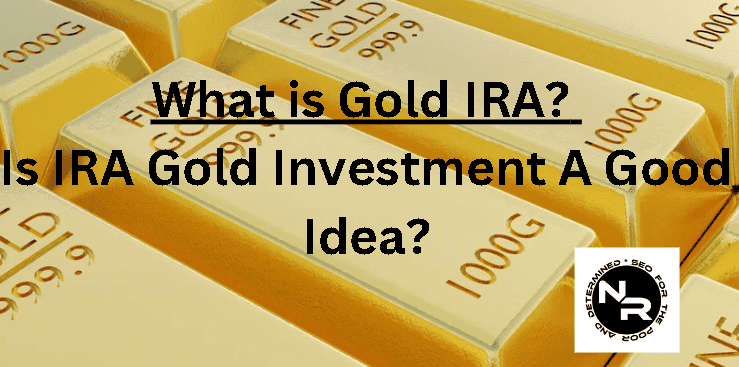 What is gold IRA? Is IRA gold investment a good idea?