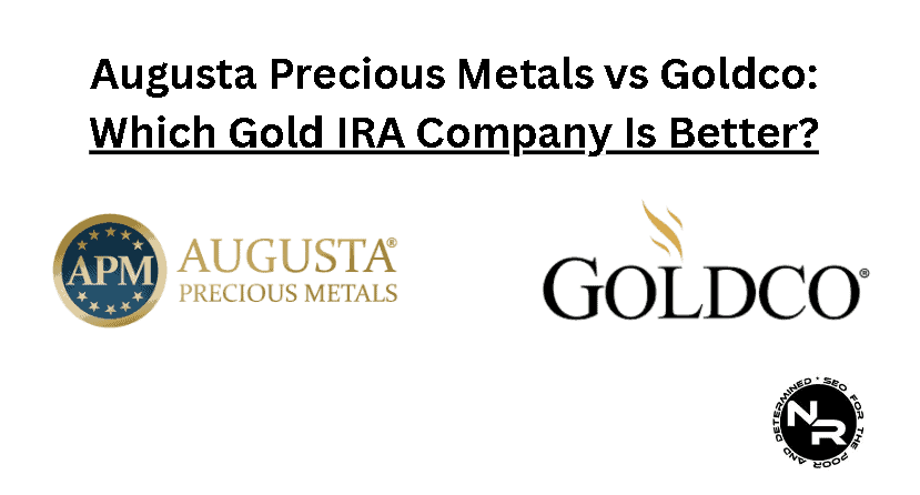 Augusta Precious Metals vs Goldco 2023- Which Gold IRA Company is Better?
