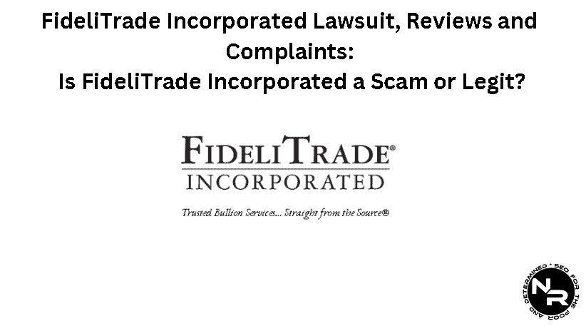 FideliTrade Incorporated Lawsuit, Complaints and Reviews Guide- Is FideliTrade Incorporated a Scam or Legit?