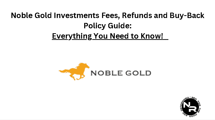 Noble Gold Investments Fees and Pricing Guide (+Refund and Buy-Back Policies Explained)