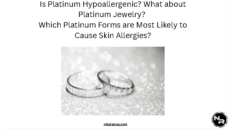 Is Platinum Hypoallergenic? What about Platinum Jewelry? Which Forms of This Precious Metal are Most Likely to Cause Skin Allergies?