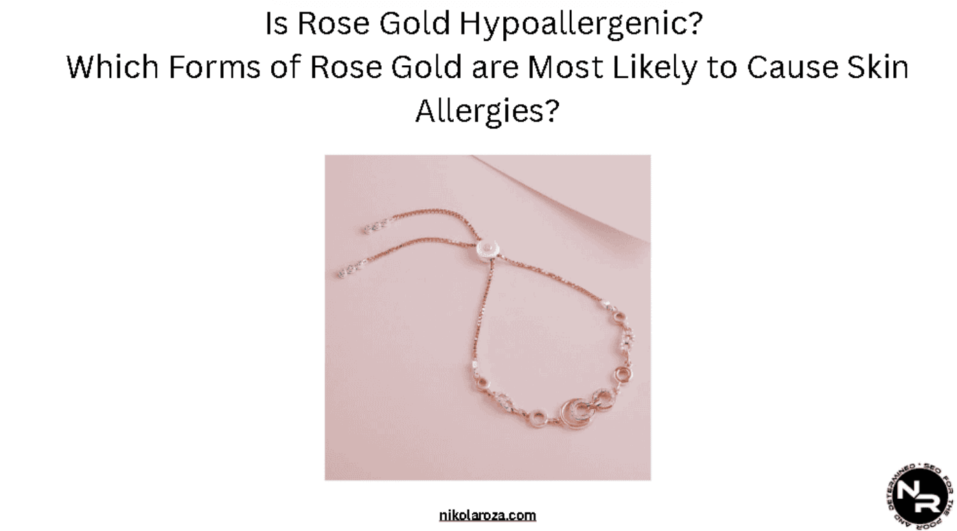 Is Rose Gold Hypoallergenic? And Which Forms of Rose Gold are Most Likely to Cause Skin Allergies? Is Rose Gold Hypoallergenic? And Which Forms of Rose Gold are Most Likely to Cause Skin Allergies?