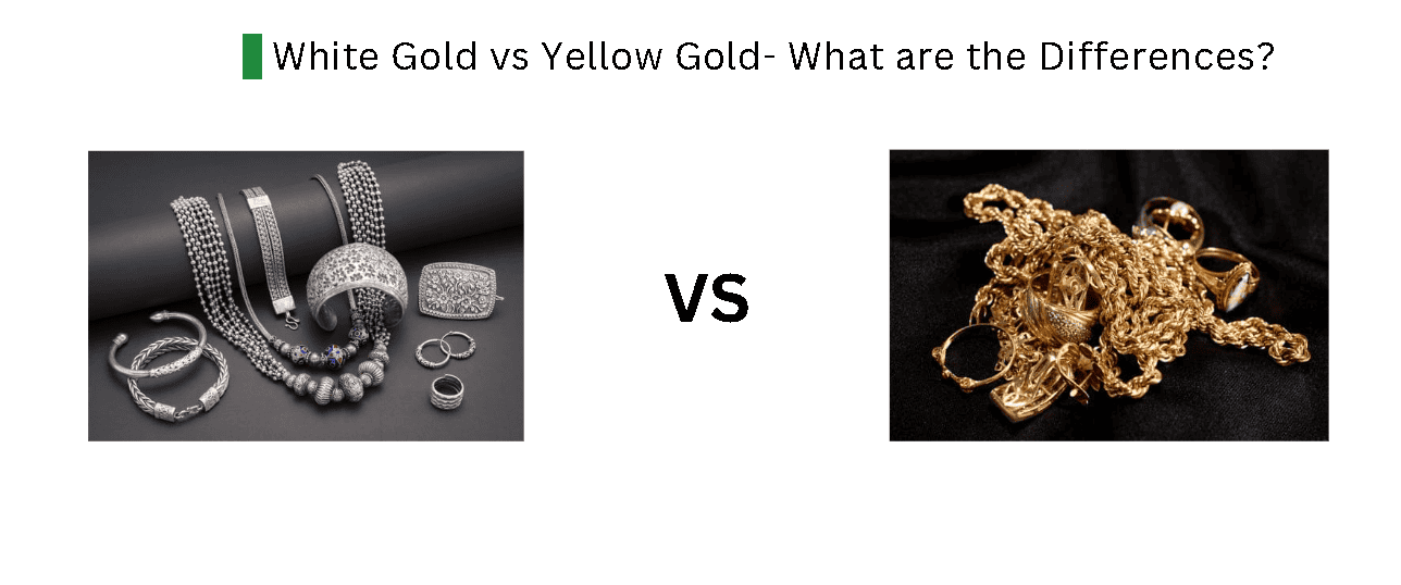 White Gold vs Yellow Gold- What are the Differences?