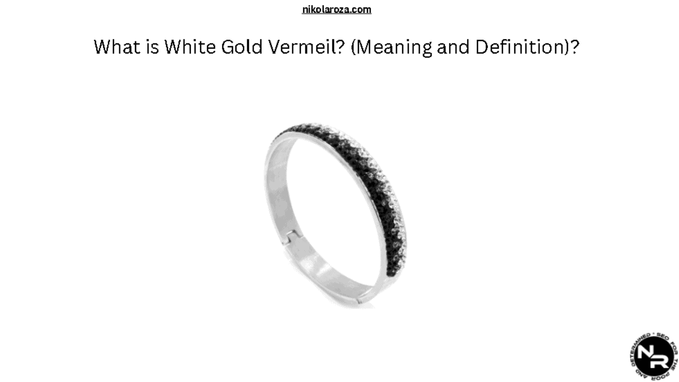 What is White Gold Vermeil? (Meaning and Definition)