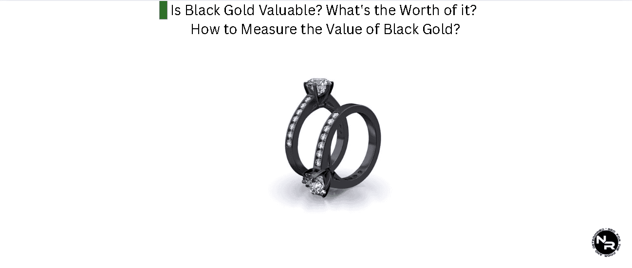Is Black Gold Valuable? What's the Worth of it? How to Measure the Value of Black Gold? Is Black Gold Valuable? What's the Worth of it? How to Measure the Value of Black Gold?