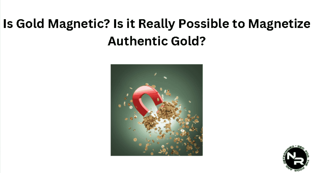 Is Gold Magnetic? When and is it Really Possible to Magnetize Different Types of Gold (9K, 10K, 14K, 18K, 24K, White Gold, Rose Gold...)
