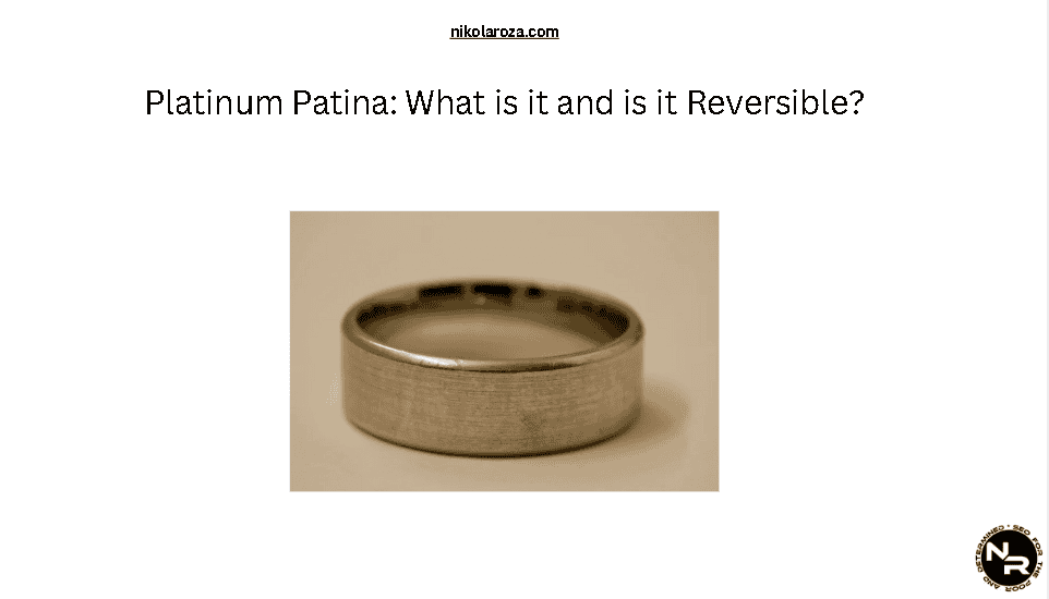 Platinum Patina: What is it and is it Reversible?