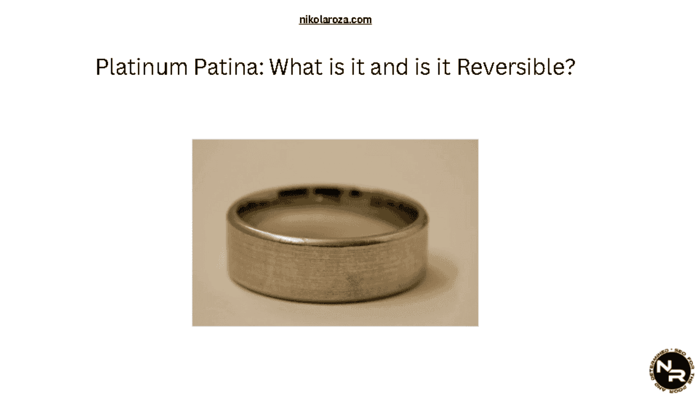 Platinum Patina: What is it and is it Reversible?