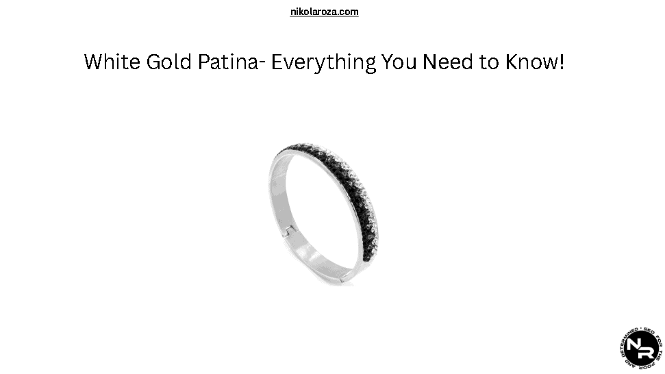 White Gold Patina- Everything You Need to Know!