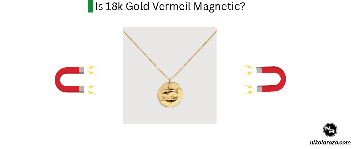 Is 18k Gold Vermeil Magnetic? Is 18k Gold Vermeil Magnetic?