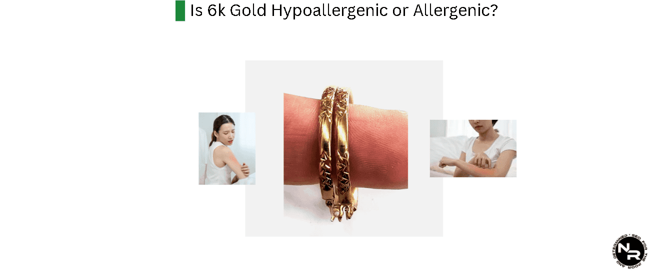 Is 6k Gold Hypoallergenic or Allergenic?