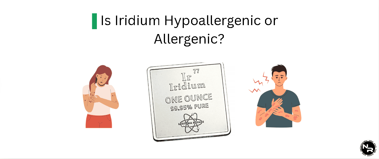 Is Iridium Hypoallergenic or Allergenic? Is it Toxic?