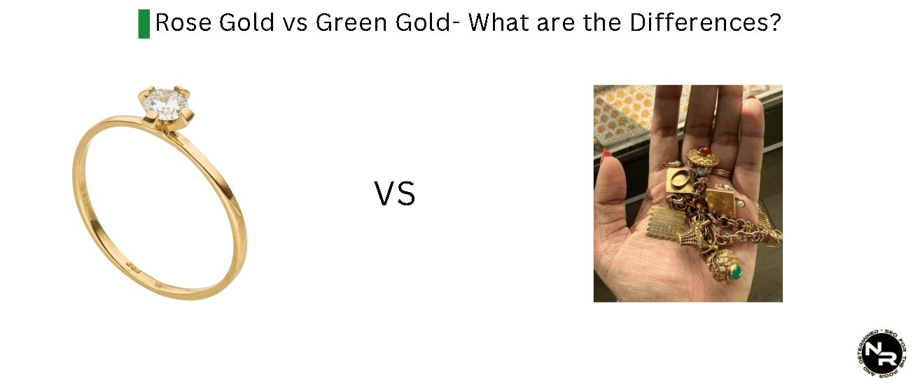 Rose Gold vs Green Gold- What are the Differences? Rose Gold vs Green Gold- What are the Differences?