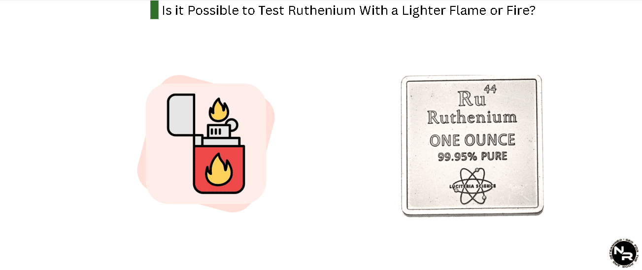 Is it Possible to Test Ruthenium With a Lighter Flame or Fire?