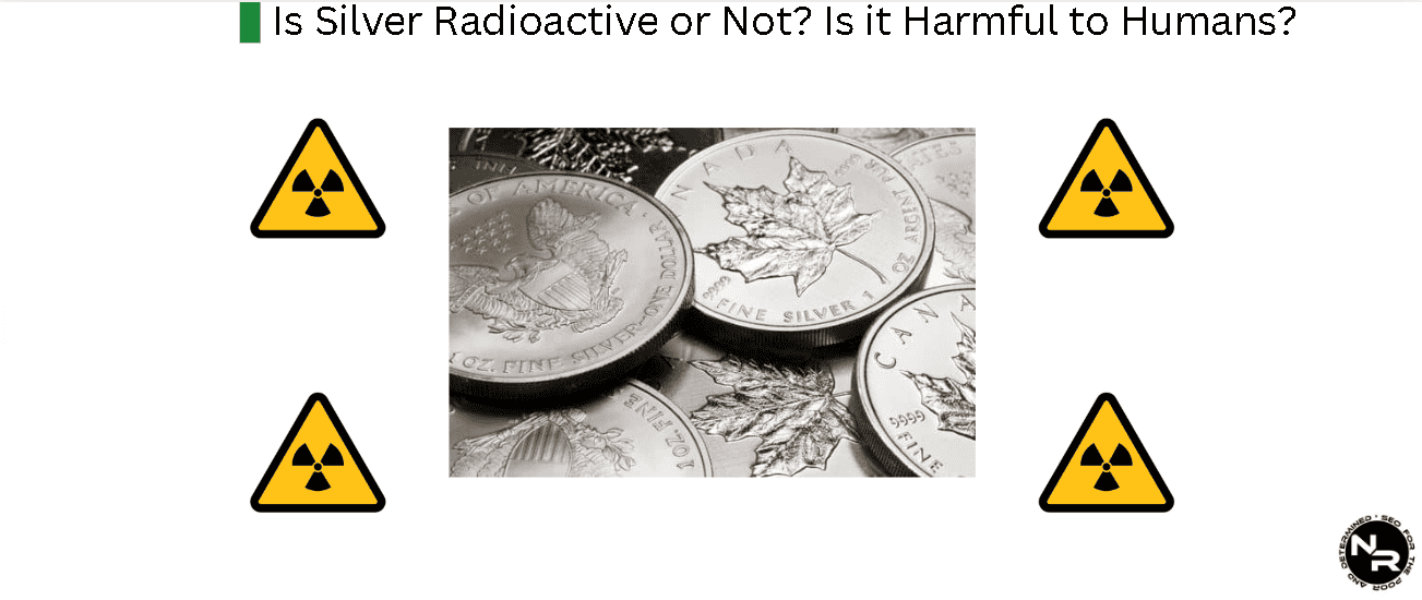 Is Silver Radioactive or Not? Is it Harmful to Humans? Is Silver Radioactive or Not? Is it Harmful to Humans?