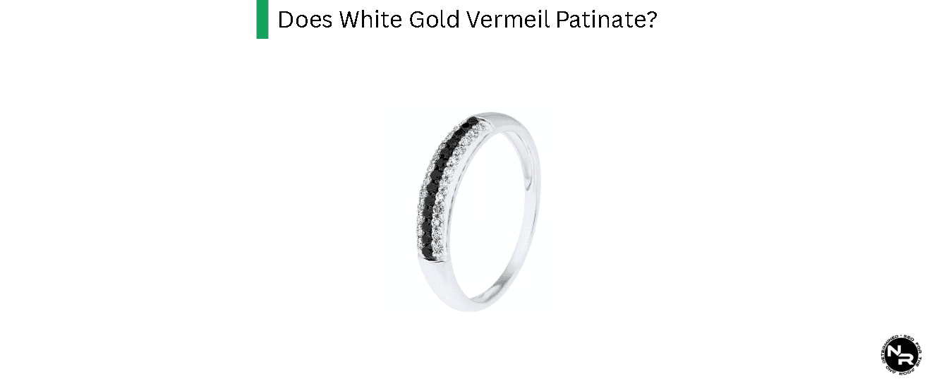 Does White Gold Vermeil Patinate?