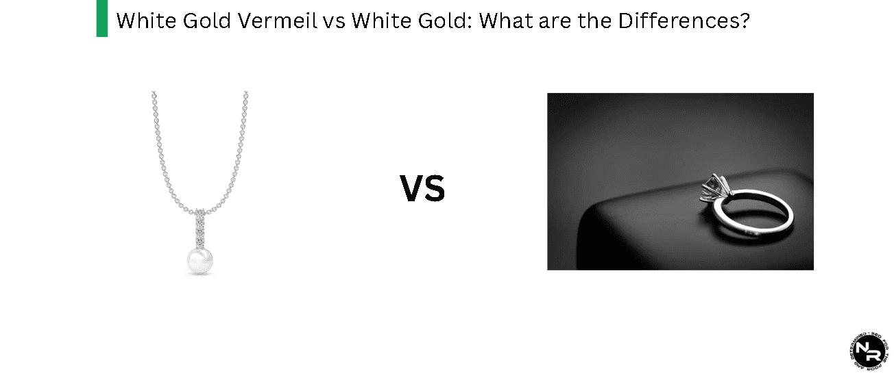 White Gold Vermeil vs White Gold- What are the Differences?