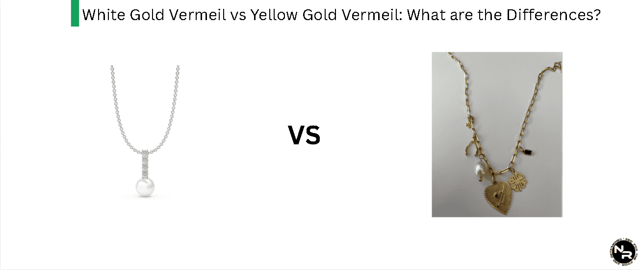 White Gold Vermeil vs Yellow Gold Vermeil- What's the Difference?