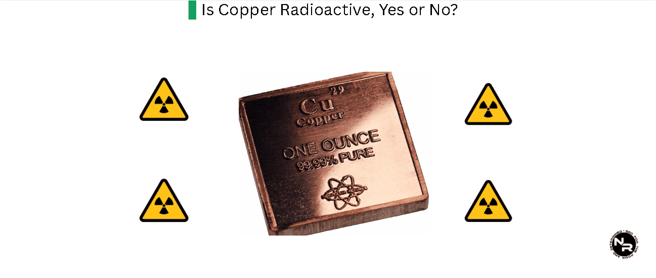 Is Copper Radioactive and Harmful to Humans, Yes or No?