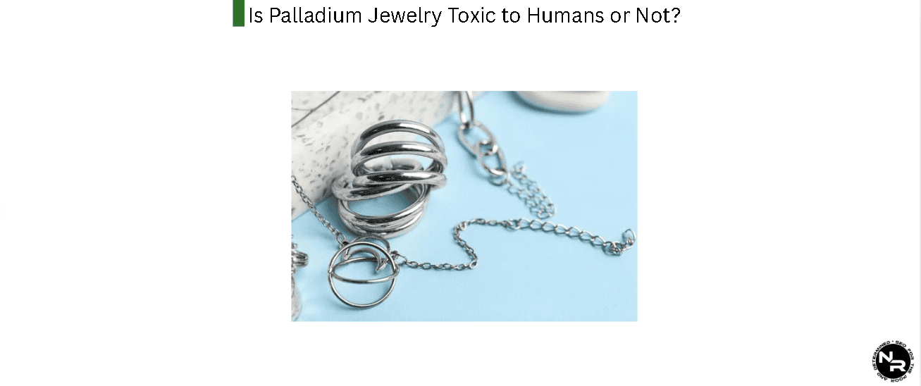 Is Palladium Jewelry Toxic to Humans or Not?