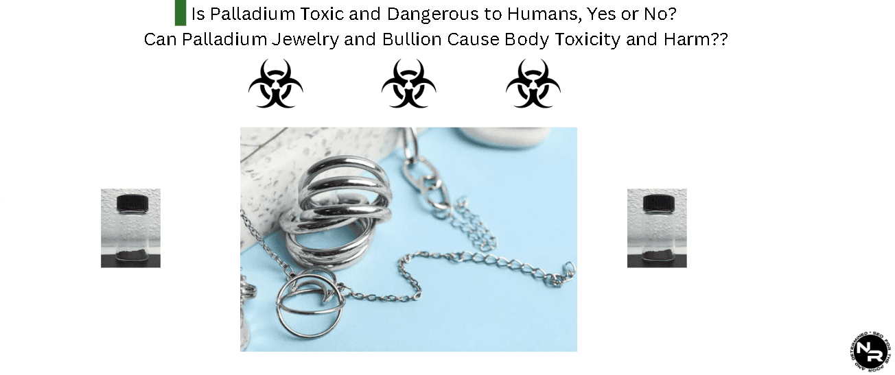 Is Palladium Toxic and Dangerous to Humans, Yes or No? Can Palladium Jewelry and Bullion Cause Body Toxicity and Harm??