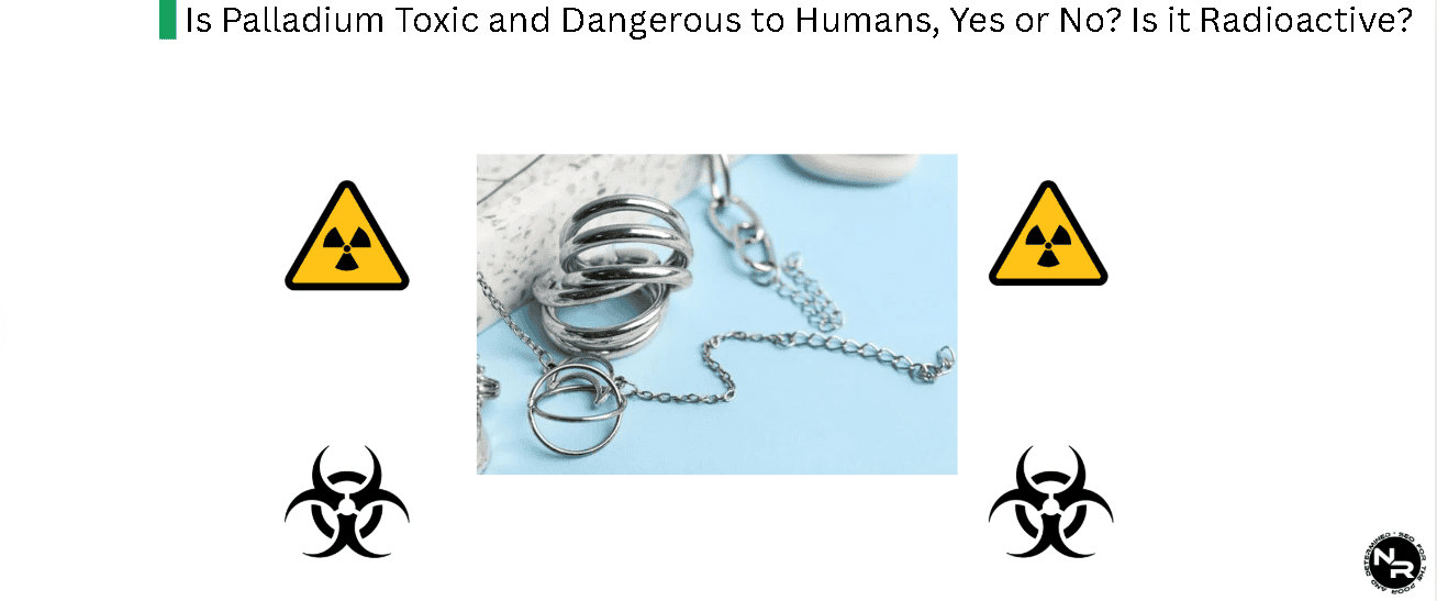 Is Palladium Toxic and Dangerous to Humans, Yes or No? Is it Radioactive? Can Palladium Jewelry and Bullion Cause Body Toxicity and Harm?