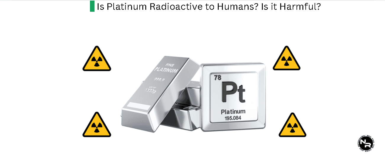 Is Platinum Radioactive to Humans? Is it Harmful?