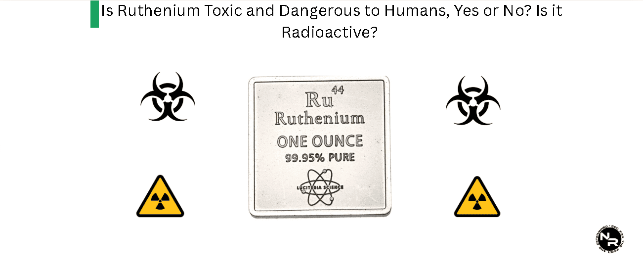Is Ruthenium Toxic and Dangerous to Humans, Yes or No? Is it Radioactive? Can Ruthenium Jewelry and Bullion Cause Body Harm and Toxicity?