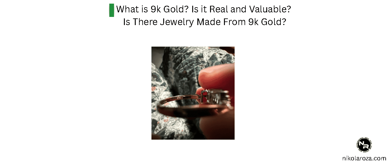 What is 9k Gold? Is it Real and Valuable? Is There Jewelry Made From 9k Gold?