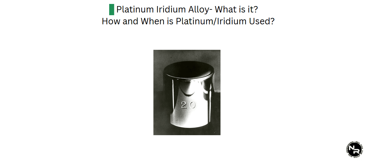 Platinum Iridium Alloy- What is it? How and When is Platinum/Iridium Used?
