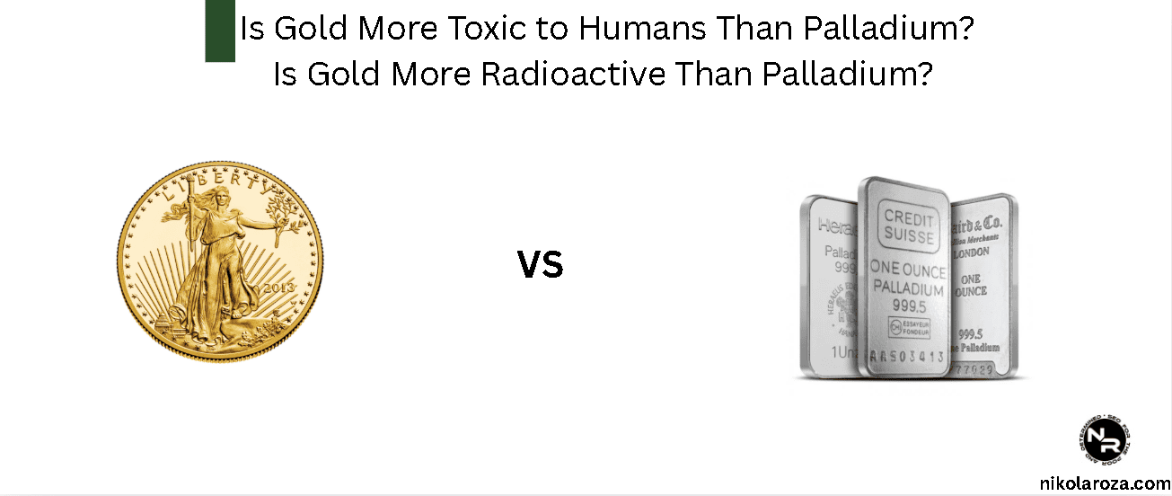 Is Gold More Toxic to Humans Than Palladium? Is Gold More Radioactive Than Palladium?