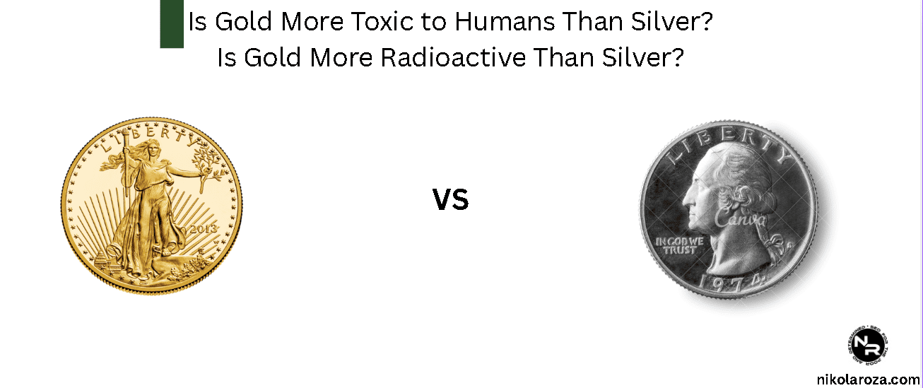 Is Gold More Toxic to Humans Than Silver? Is Gold More Radioactive Than Silver?