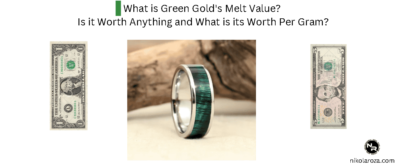 What is Green Gold's Melt Value? Is it Worth Anything and What is its Worth Per Gram?